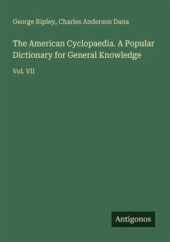 The American Cyclopaedia. A Popular Dictionary for General Knowledge - Ripley, George; Dana, Charles Anderson