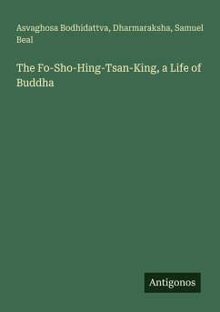 The Fo-Sho-Hing-Tsan-King, a Life of Buddha - Bodhidattva, Asvaghosa; Dharmaraksha; Beal, Samuel