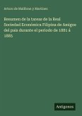 Resumen de la tareas de la Real Sociedad Económica Filipina de Amigos del pais durante el periodo de 1881 á 1885 Resumen de la tareas de la Real Sociedad Económica Filipina de Amigos del pais durante el periodo de 1881 á 1885