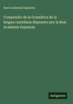 Compendio de la Gramática de la lengua castellana dispuesto por la Real Academie Espanola - Española, Real Academia