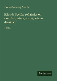 Cover Hijos de Sevilla, señalados en santidad, letras, armas, artes ó dignidad