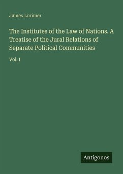 Cover The Institutes of the Law of Nations. A Treatise of the Jural Relations of Separate Political Communities