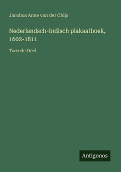 Nederlandsch-Indisch plakaatboek, 1602-1811 - Chijs, Jacobus Anne van der