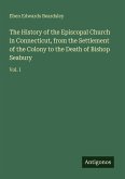 The History of the Episcopal Church in Connecticut, from the Settlement of the Colony to the Death of Bishop Seabury