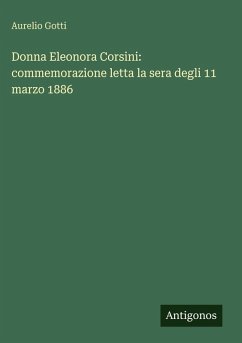 Donna Eleonora Corsini: commemorazione letta la sera degli 11 marzo 1886 Cover Donna Eleonora Corsini: commemorazione letta la sera degli 11 marzo 1886