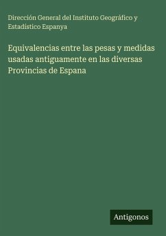 Cover Equivalencias entre las pesas y medidas usadas antiguamente en las diversas Provincias de Espana