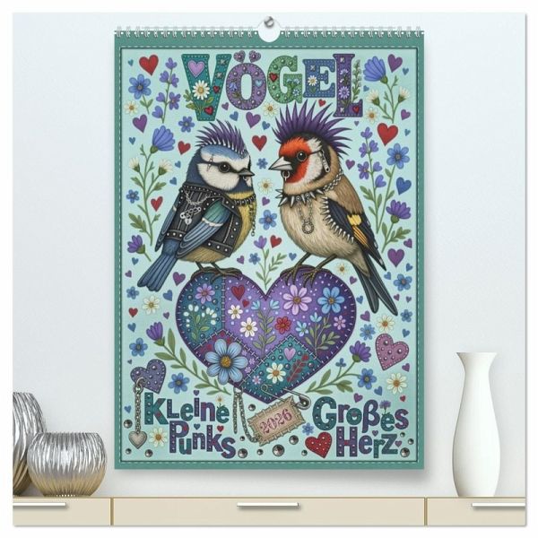 Vögel. Kleine Punks. Großes Herz. (hochwertiger Premium Wandkalender 2026 DIN A2 hoch), Kunstdruck in Hochglanz Vögel. Kleine Punks. Großes Herz. (hochwertiger Premium Wandkalender 2026 DIN A2 hoch), Kunstdruck in Hochglanz