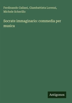 Socrate immaginario: commedia per musica - Galiani, Ferdinando; Lorenzi, Giambattista; Scherillo, Michele Socrate immaginario: commedia per musica - Galiani, Ferdinando; Lorenzi, Giambattista; Scherillo, Michele