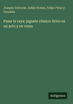 Cover Pasar la raya: juguete cómico-lírico en un acto y en verso