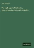 The high Alps in Winter; Or, Mountaineering in Search of Health
