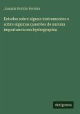 Estudos sobre alguns instrumentos e sobre algumas questões de summa importancia em hydrographia