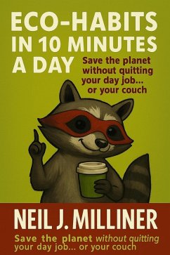 Eco-Habits In 10 Minutes A Day (eBook, ePUB) - Milliner, Neil J Eco-Habits In 10 Minutes A Day (eBook, ePUB) - Milliner, Neil J