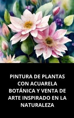 Cover Pintura De Plantas Con Acuarela Botánica Y Venta De Arte Inspirado En La Naturaleza (eBook, ePUB)