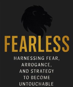 Fearless: Harnessing Fear, Arrogance, and Strategy to Become Untouchable (eBook, ePUB) - R, Jay Fearless: Harnessing Fear, Arrogance, and Strategy to Become Untouchable (eBook, ePUB) - R, Jay