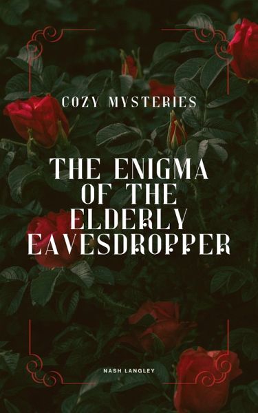 Cozy Mysteries: The Enigma of the Elderly Eavesdropper (eBook, ePUB) Cozy Mysteries: The Enigma of the Elderly Eavesdropper (eBook, ePUB)