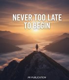 Never Too Late To Begin (eBook, ePUB) Never Too Late To Begin (eBook, ePUB)