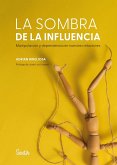 La sombra de la influencia. Manipulación y dependencia en nuestras relaciones (eBook, ePUB) La sombra de la influencia. Manipulación y dependencia en nuestras relaciones (eBook, ePUB)