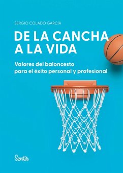 De la cancha a la vida. Valores del baloncesto para el éxito personal y profesional (eBook, ePUB) - Colado García, Sergio