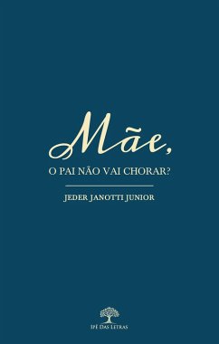 Mãe, o Pai não vai Chorar? (eBook, ePUB) - Junior, Jeder Janotti