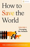 Uncaging the Animals (How to Save the World: The Compassiviste Anthology, #7) (eBook, ePUB) Uncaging the Animals (How to Save the World: The Compassiviste Anthology, #7) (eBook, ePUB)