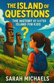 The Island of Questions: The History of the Easter Islands For Kids (eBook, ePUB) The Island of Questions: The History of the Easter Islands For Kids (eBook, ePUB)