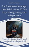 The Creatine Advantage: How Adults Over 55 Can Stay Strong, Sharp, and Independent (eBook, ePUB)