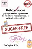 Détox Sucre (Expliqué par une copine qui t'a écouté râler toutes ces années... et qui te dit enfin la vérité.) (eBook, ePUB) Détox Sucre (Expliqué par une copine qui t'a écouté râler toutes ces années... et qui te dit enfin la vérité.) (eBook, ePUB)