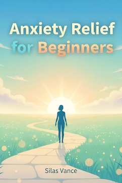 Cover Anxiety Relief for Beginners: A Step-by-Step Guide to a Calmer Mind (eBook, ePUB)