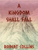 A Kingdom Shall Fall (eBook, ePUB) A Kingdom Shall Fall (eBook, ePUB)
