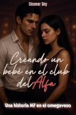Creando un bebé en el club del Alfa Una historia MF en el omegaverso (eBook, ePUB)