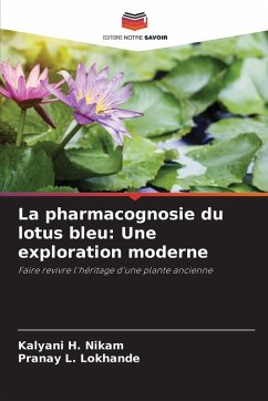 La pharmacognosie du lotus bleu: Une exploration moderne - Nikam, Kalyani H.;Lokhande, Pranay L.