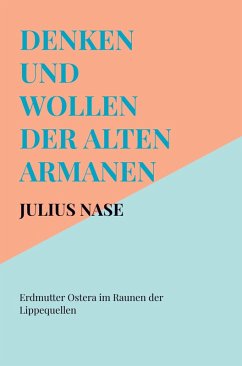 Denken und Wollen der alten Armanen Band 3 - Erdmutter Ostera im Raunen der Lippequellen - Julius Nase