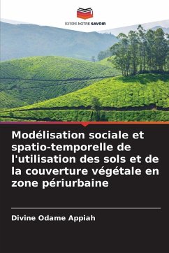 Modélisation sociale et spatio-temporelle de l'utilisation des sols et de la couverture végétale en zone périurbaine Cover Modélisation sociale et spatio-temporelle de l'utilisation des sols et de la couverture végétale en zone périurbaine