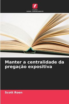 Manter a centralidade da pregação expositiva - Roen, Scott Manter a centralidade da pregação expositiva - Roen, Scott