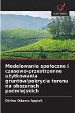 Modelowanie spo¿eczne i czasowo-przestrzenne u¿ytkowania gruntów/pokrycia terenu na obszarach podmiejskich Modelowanie spo¿eczne i czasowo-przestrzenne u¿ytkowania gruntów/pokrycia terenu na obszarach podmiejskich