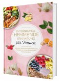 Entzündungshemmende Ernährung für Frauen: Natürlich Entzündungsfrei! Ehrliche Rezepte zur Unterstützung des Immunsystems   Das Kochbuch für antientzündliche Ernährung Entzündungshemmende Ernährung für Frauen: Natürlich Entzündungsfrei! Ehrliche Rezepte zur Unterstützung des Immunsystems   Das Kochbuch für antientzündliche Ernährung