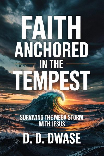 Faith Anchored In The Tempest: Surviving the Mega Storm With Jesus (eBook, ePUB)