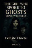 The Girl Who Spoke To Ghosts : Shadow Returns (Book 2, #2) (eBook, ePUB) The Girl Who Spoke To Ghosts : Shadow Returns (Book 2, #2) (eBook, ePUB)
