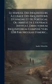 Le Manuel Des Inquisiteurs à L'usage Des Inquisitions D'espagne Et De Portugal Ou AbrÃ(c)gÃ(c) De L'ouvrage IntitulÃ(c), Directorium Inquisitorum ComposÃ(c) Vers 1358 Par Nicolas Eymeric... Le Manuel Des Inquisiteurs à L'usage Des Inquisitions D'espagne Et De Portugal Ou AbrÃ(c)gÃ(c) De L'ouvrage IntitulÃ(c), Directorium Inquisitorum ComposÃ(c) Vers 1358 Par Nicolas Eymeric...