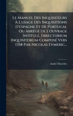 Le Manuel Des Inquisiteurs Ã€ L'usage Des Inquisitions D'espagne Et De Portugal Ou AbrÃ(c)gÃ(c) De L'ouvrage IntitulÃ(c), Directorium Inquisitorum ComposÃ(c) Vers 1358 Par Nicolas Eymeric... - (Abbã(c)), Andrã(c) Morellet