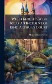 When Knights Were Bold; an Incident of King Arthur's Court
