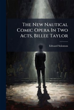 The New Nautical Comic Opera In Two Acts, Billee Taylor - Solomon, Edward