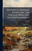 Historical Memoirs Respecting The English, Irish, And Scottish Catholics
