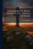 The Hazard Of Being Saved In The Church Of Rome The Hazard Of Being Saved In The Church Of Rome