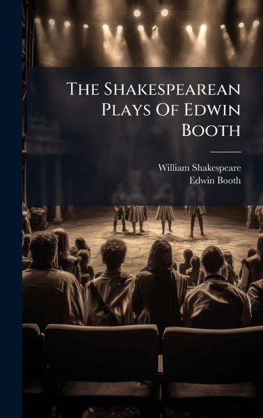 The Shakespearean Plays Of Edwin Booth The Shakespearean Plays Of Edwin Booth