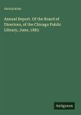 Annual Report. Of the Board of Directors, of the Chicago Public Library, June, 1883 Annual Report. Of the Board of Directors, of the Chicago Public Library, June, 1883
