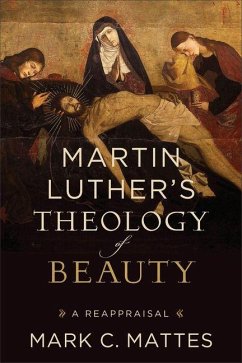 Martin Luther's Theology of Beauty - Mattes, Mark C