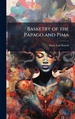 Basketry of the Papago and Pima Cover Basketry of the Papago and Pima
