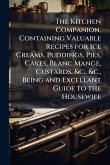 The Kitchen Companion, Containing Valuable Recipes for Ice Creams, Puddings, Pies, Cakes, Blanc Mange, Custards, &c., &c., Being and Excellant Guide to the Housewife