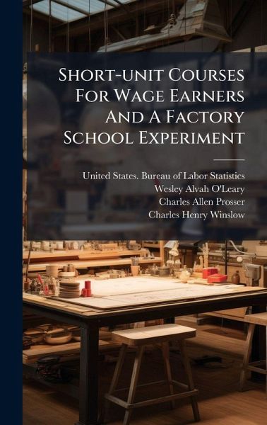 Short-unit Courses For Wage Earners And A Factory School Experiment Short-unit Courses For Wage Earners And A Factory School Experiment